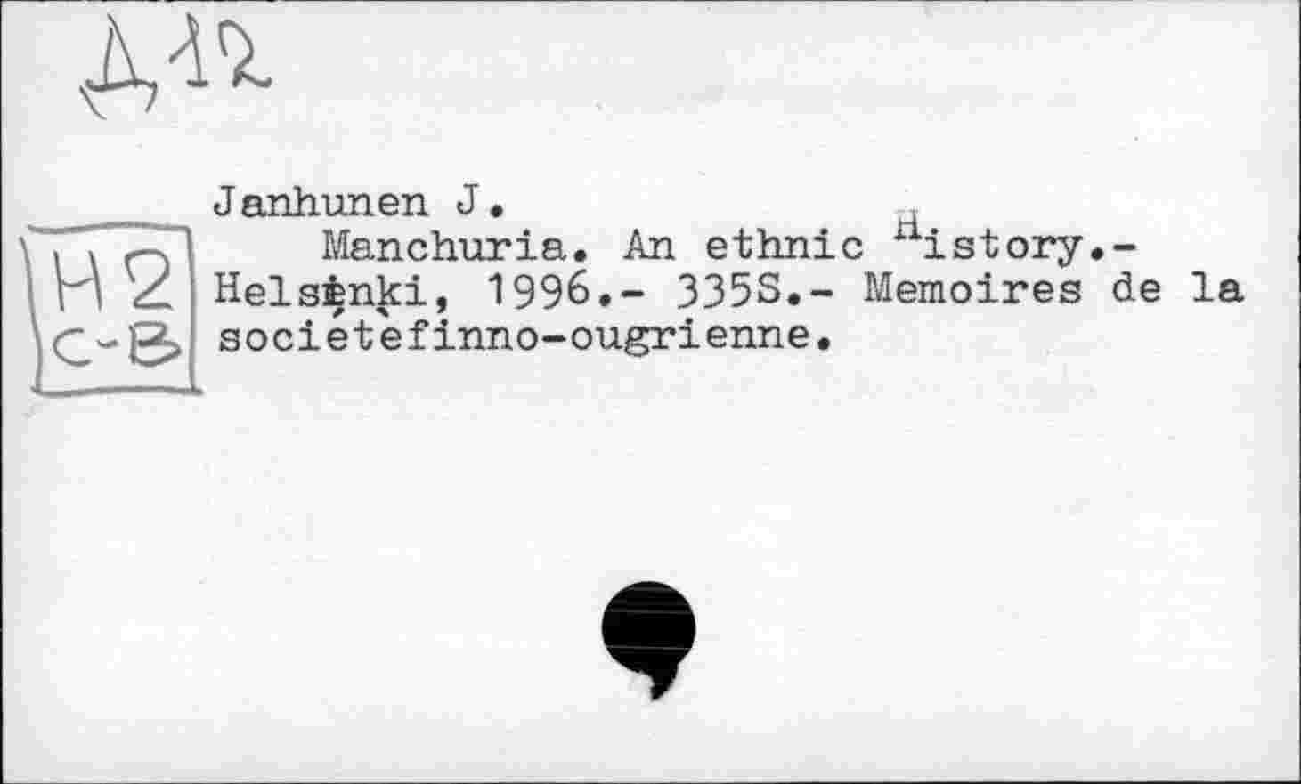 ﻿Janhunen J.
Manchuria. An ethnie xiistory.-Helsènki, 1996.- 335S.- Mémoires de la sociétefinno-ougrienne.